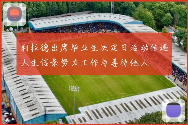 利拉德出席毕业生决定日活动传递人生信条努力工作与善待他人