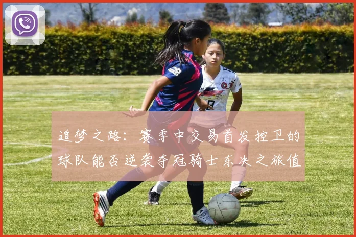 追梦之路：赛季中交易首发控卫的球队能否逆袭夺冠骑士东决之旅值得肯定